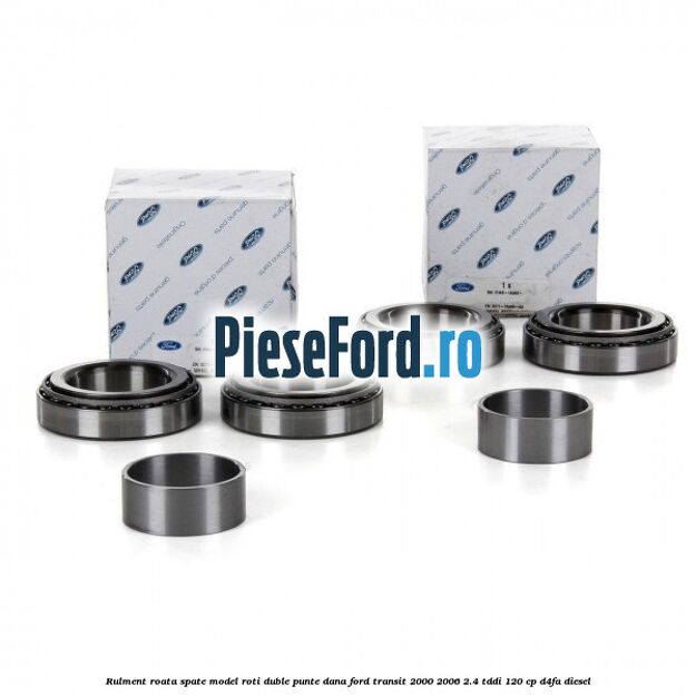 Rulment roata spate model roti duble punte DANA Ford Transit 2000-2006 2.4 TDdi 120 cp D4FA diesel