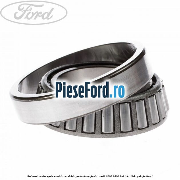 Rulment roata spate model roti duble punte DANA Ford Transit 2000-2006 2.4 TDE  125 cp DOFA diesel