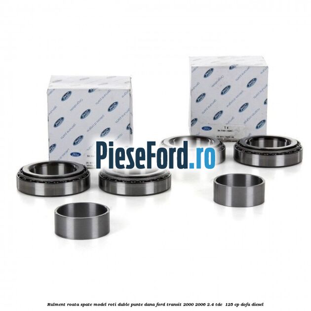 Rulment roata spate model roti duble punte DANA Ford Transit 2000-2006 2.4 TDE  125 cp DOFA diesel