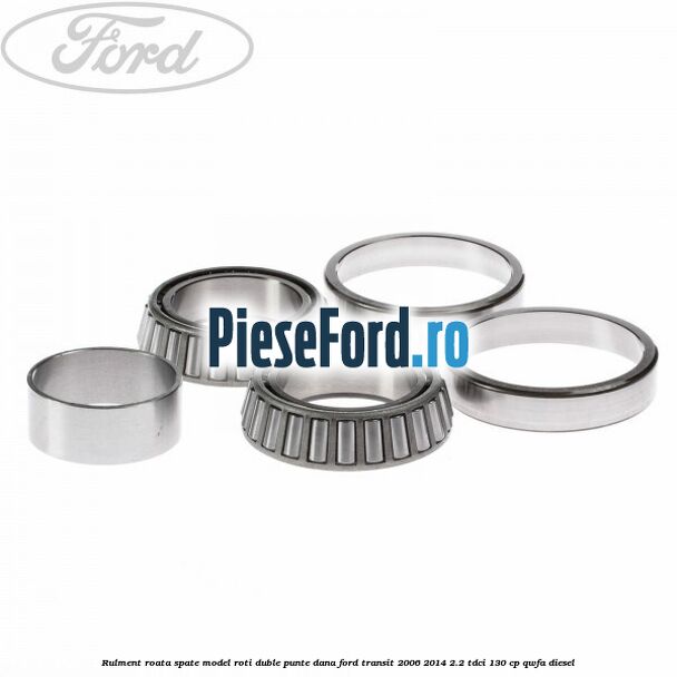 Rulment roata spate model roti duble punte DANA Ford Transit 2006-2014 2.2 TDCi 130 cp QWFA diesel