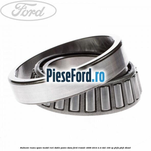Rulment roata spate model roti duble punte DANA Ford Transit 2006-2014 2.4 TDCi 100 cp PHFA, PHFC diesel