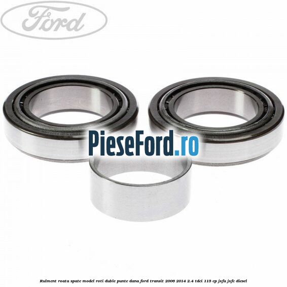 Rulment roata spate model roti duble punte DANA Ford Transit 2006-2014 2.4 TDCi 115 cp JXFA, JXFC diesel