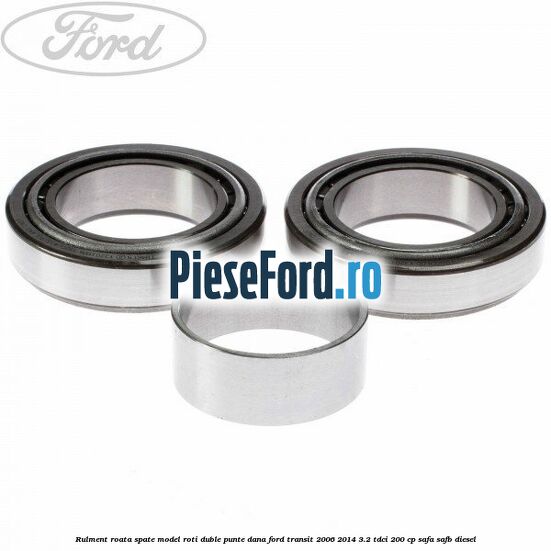 Rulment roata spate model roti duble punte DANA Ford Transit 2006-2014 3.2 TDCi 200 cp SAFA, SAFB diesel