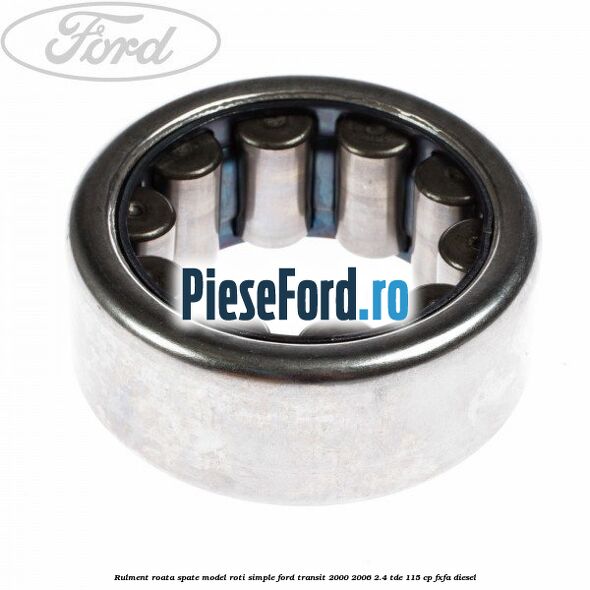 Rulment roata spate model roti simple Ford Transit 2000-2006 2.4 TDE 115 cp FXFA diesel