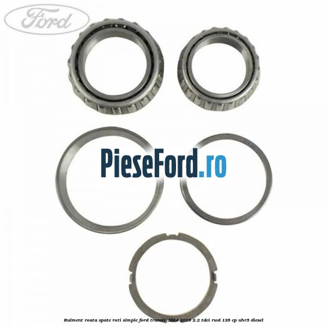 Rulment roata spate roti simple Ford Transit 2014-2018 2.2 TDCi RWD 135 cp UHR5 diesel