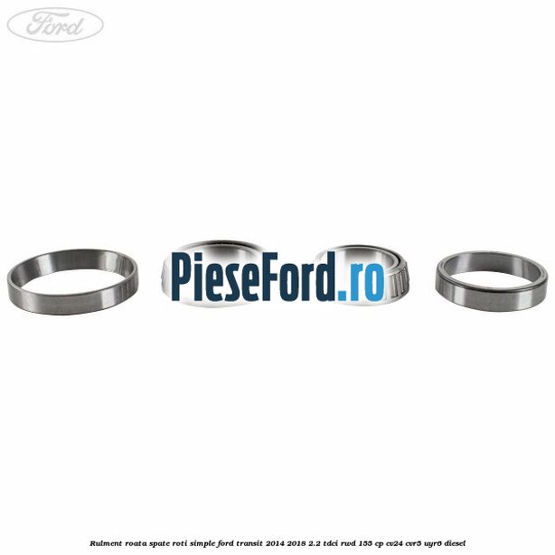 Rulment roata spate roti simple Ford Transit 2014-2018 2.2 TDCi RWD 155 cp CV24, CVR5, UYR6 diesel