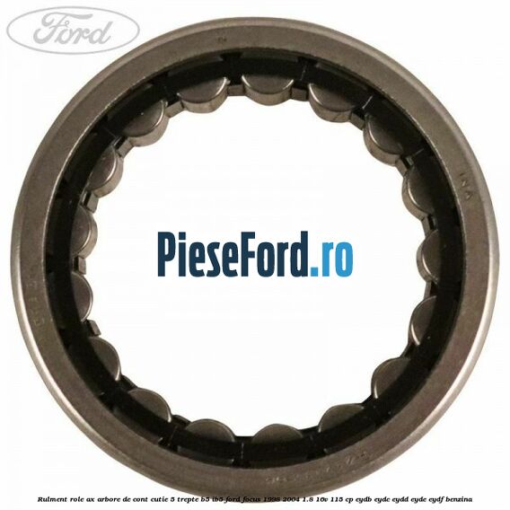 Rulment role ax arbore de cont cutie 5 trepte B5/IB5 Ford Focus 1998-2004 1.8 16V 115 cp EYDB, EYDC, EYDD, EYDE, EYDF benzina