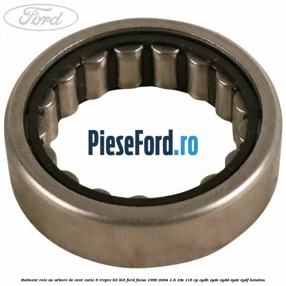 Rulment role ax arbore de cont cutie 5 trepte B5/IB5 Ford Focus 1998-2004 1.8 16V 115 cp EYDB, EYDC, EYDD, EYDE, EYDF benzina