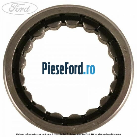 Rulment role ax arbore de cont cutie 5 trepte B5/IB5 Ford Focus 2004-2007 1.8 125 cp Q7DA, QQDA, QQDB benzina