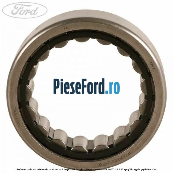 Rulment role ax arbore de cont cutie 5 trepte B5/IB5 Ford Focus C-Max 2003-2007 1.8 125 cp Q7DA, QQDA, QQDB benzina
