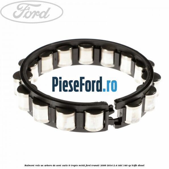 Rulment role ax arbore de cont cutie 6 trepte MT82 Ford Transit 2006-2014 2.4 TDCi 140 cp H9FB diesel