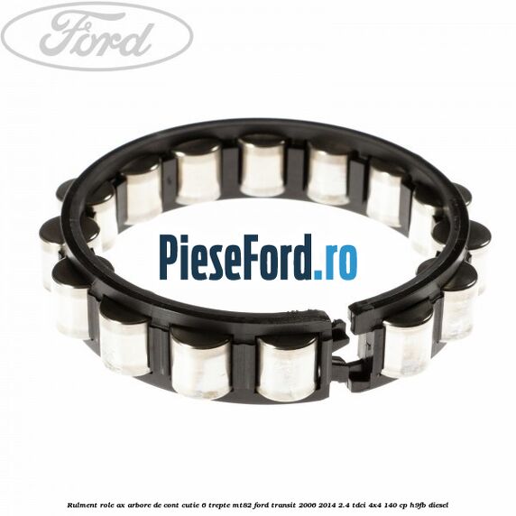 Rulment role ax arbore de cont cutie 6 trepte MT82 Ford Transit 2006-2014 2.4 TDCi 4x4 140 cp H9FB diesel
