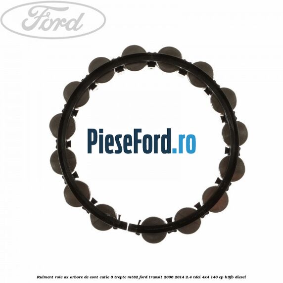 Rulment role ax arbore de cont cutie 6 trepte MT82 Ford Transit 2006-2014 2.4 TDCi 4x4 140 cp Rulment role ax arbore de cont cutie 6 trepte MT82 Ford Transit 2006-2014 2.4 TDCi 4x4 140 cp H9FB diesel