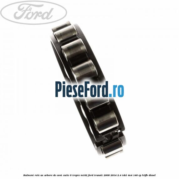 Rulment role ax arbore de cont cutie 6 trepte MT82 Ford Transit 2006-2014 2.4 TDCi 4x4 140 cp Rulment role ax arbore de cont cutie 6 trepte MT82 Ford Transit 2006-2014 2.4 TDCi 4x4 140 cp H9FB diesel