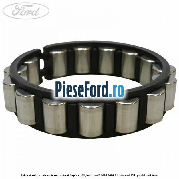 Rulment role ax arbore de cont cutie 6 trepte MT82 Ford Transit 2014-2018 2.2 TDCi 4x4 155 cp CV24, CVR5 diesel