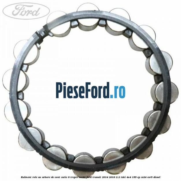 Rulment role ax arbore de cont cutie 6 trepte MT82 Ford Transit 2014-2018 2.2 TDCi 4x4 155 cp CV24, CVR5 diesel