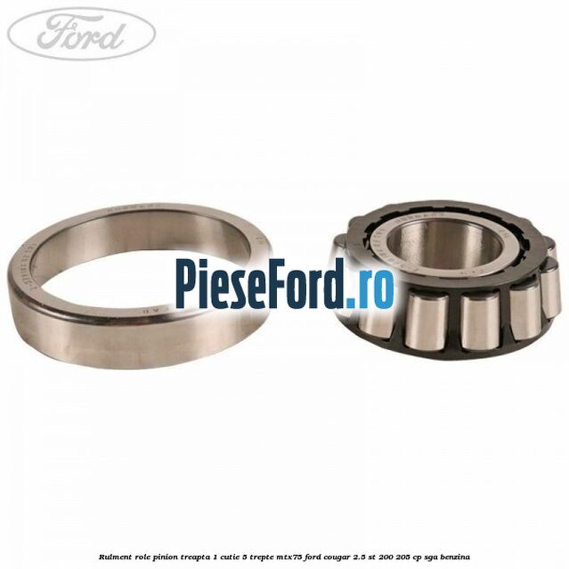 Rulment role pinion treapta 1 cutie 5 trepte MTX75 Ford Cougar 2.5 ST 200 205 cp SGA benzina