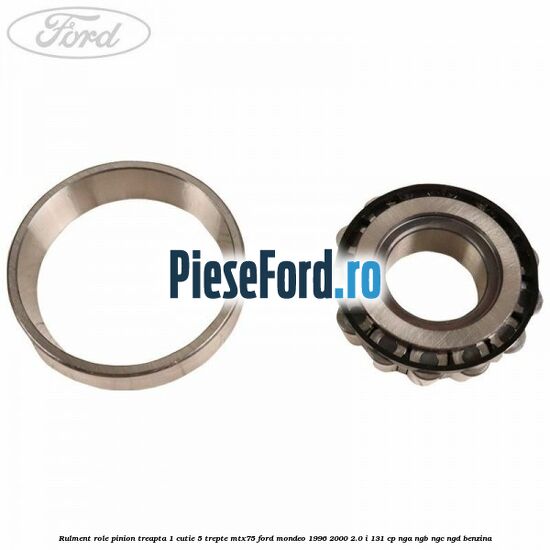 Rulment role pinion treapta 1 cutie 5 trepte MTX75 Ford Mondeo 1996-2000 2.0 i 131 cp NGA, NGB, NGC, NGD benzina