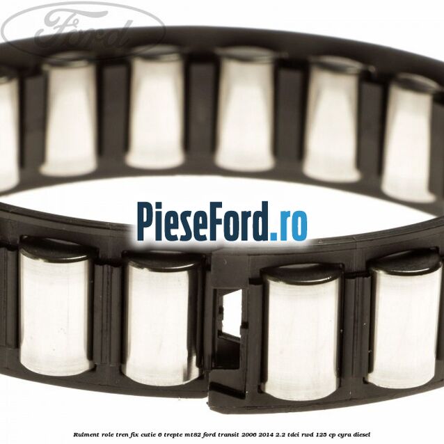 Rulment role tren fix cutie 6 trepte MT82 Ford Transit 2006-2014 2.2 TDCi RWD 125 cp CYRA diesel