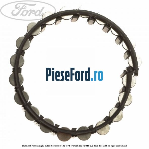 Rulment role tren fix cutie 6 trepte MT82 Ford Transit 2014-2018 2.2 TDCi 4x4 125 cp CY24, CYR5 diesel