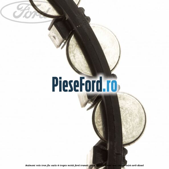 Rulment role tren fix cutie 6 trepte MT82 Ford Transit 2014-2018 2.2 TDCi 4x4 155 cp CV24, CVR5 diesel