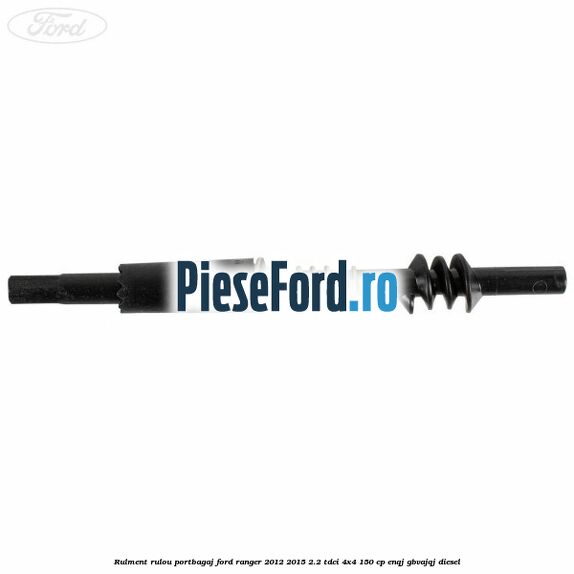 Rulment rulou portbagaj Ford Ranger 2012-2015 2.2 TDCi 4x4 150 cp ENQJ, GBVAJQJ diesel