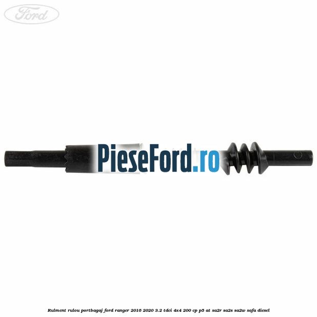 Rulment rulou portbagaj Ford Ranger 2016-2020 3.2 TDCi 4x4 200 cp P5-AT, SA2R, SA2S, SA2W, SAFA diesel