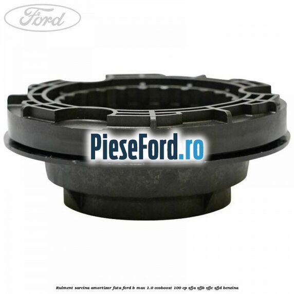 Rulment sarcina amortizor fata Ford B-Max 1.0 EcoBoost 100 cp SFJA, SFJB, SFJC, SFJD benzina