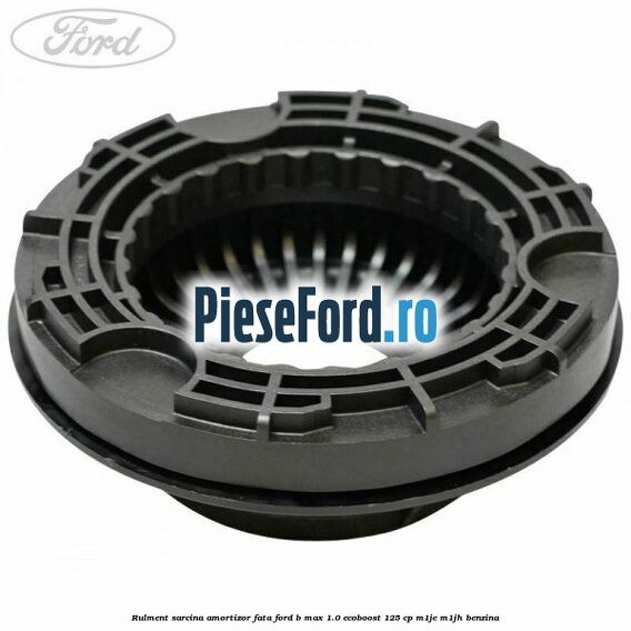Rulment sarcina amortizor fata Ford B-Max 1.0 EcoBoost 125 cp M1JE, M1JH benzina