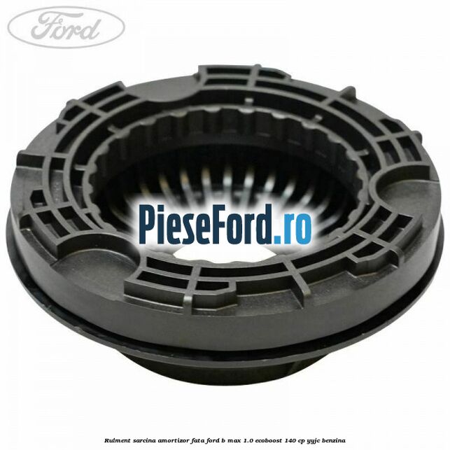 Rulment sarcina amortizor fata Ford B-Max 1.0 EcoBoost 140 cp YYJC benzina