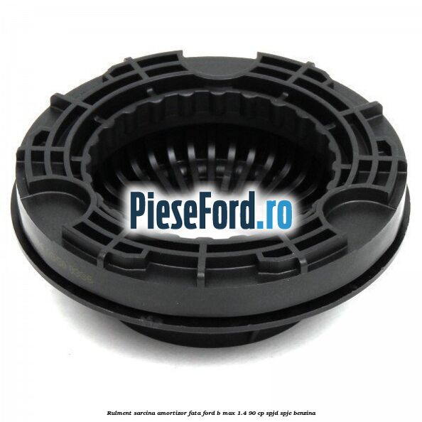 Rulment sarcina amortizor fata Ford B-Max 1.4 90 cp SPJD, SPJE benzina