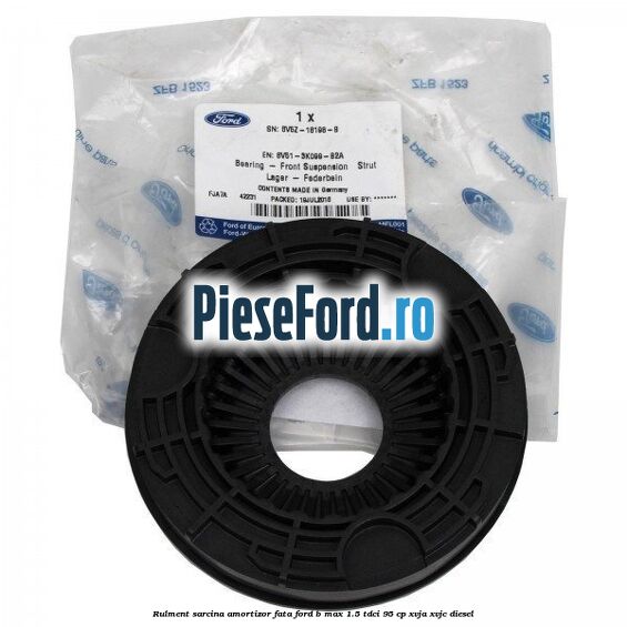 Rulment sarcina amortizor fata Ford B-Max 1.5 TDCi 95 cp XVJA, XVJC diesel