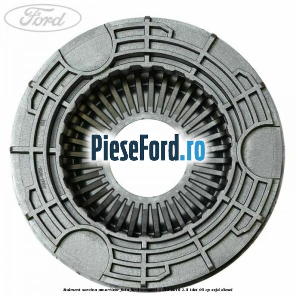Rulment sarcina amortizor fata Ford EcoSport 2013-2018 1.5 TDCi 95 cp XVJD diesel