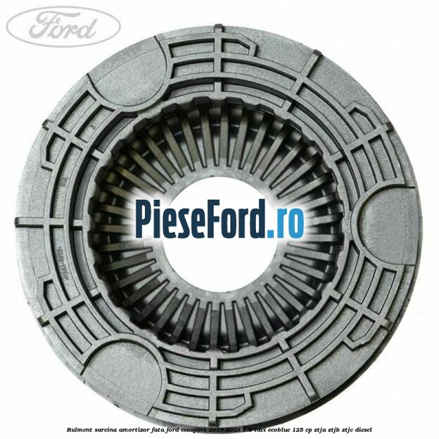Rulment sarcina amortizor fata Ford EcoSport 2019-2023 1.5 TDCi EcoBlue 125 cp ZTJA, ZTJB, ZTJC diesel