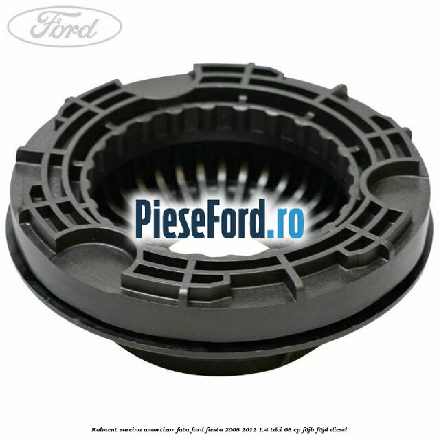 Rulment sarcina amortizor fata Ford Fiesta 2008-2012 1.4 TDCi 68 cp