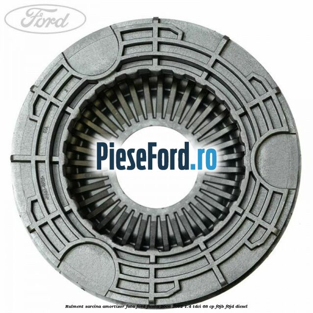 Rulment sarcina amortizor fata Ford Fiesta 2008-2012 1.4 TDCi 68 cp F6JB, F6JD diesel