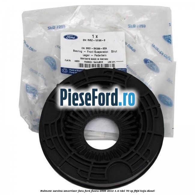 Rulment sarcina amortizor fata Ford Fiesta 2008-2012 1.4 TDCi 70 cp Rulment sarcina amortizor fata Ford Fiesta 2008-2012 1.4 TDCi 70 cp F6JD, KVJA diesel
