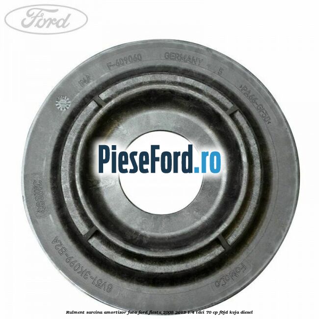 Rulment sarcina amortizor fata Ford Fiesta 2008-2012 1.4 TDCi 70 cp Rulment sarcina amortizor fata Ford Fiesta 2008-2012 1.4 TDCi 70 cp F6JD, KVJA diesel