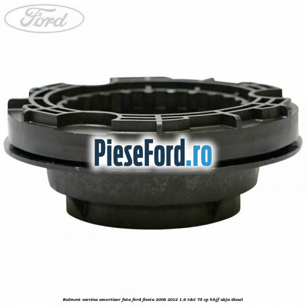 Rulment sarcina amortizor fata Ford Fiesta 2008-2012 1.6 TDCi 75 cp HHJF, UBJA diesel
