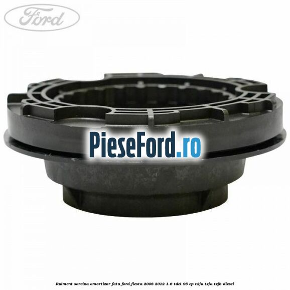 Rulment sarcina amortizor fata Ford Fiesta 2008-2012 1.6 TDCi 95 cp T3JA, TZJA, TZJB diesel