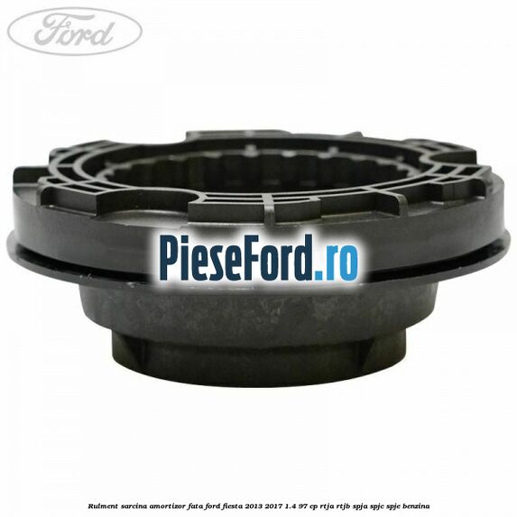 Rulment sarcina amortizor fata Ford Fiesta 2013-2017 1.4 97 cp RTJA, RTJB, SPJA, SPJC, SPJE benzina