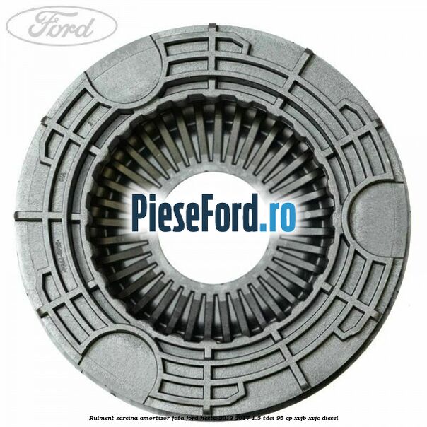 Rulment sarcina amortizor fata Ford Fiesta 2013-2017 1.5 TDCi 95 cp XVJB, XVJC diesel