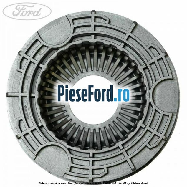 Rulment sarcina amortizor fata Ford Ka plus 2019-2020 1.5 TDCI 95 cp 15DSOX diesel