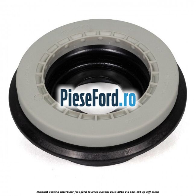 Rulment sarcina amortizor fata Ford Tourneo Custom 2014-2018 2.2 TDCi 155 cp CVFF diesel