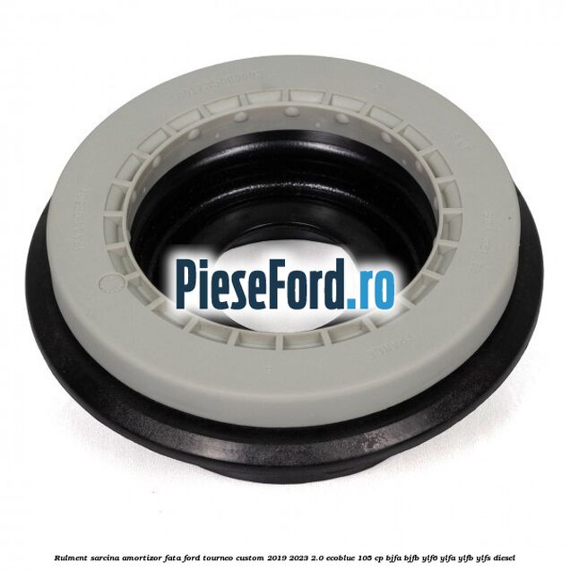 Rulment sarcina amortizor fata Ford Tourneo Custom 2019-2023 2.0 EcoBlue 105 cp Rulment sarcina amortizor fata Ford Tourneo Custom 2019-2023 2.0 EcoBlue 105 cp BJFA, BJFB, YLF6, YLFA, YLFB, YLFS diesel