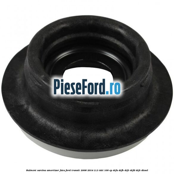 Rulment sarcina amortizor fata Ford Transit 2006-2014 2.2 TDCi 100 cp DRFA, DRFB, DRFC, DRFD, DRFE diesel