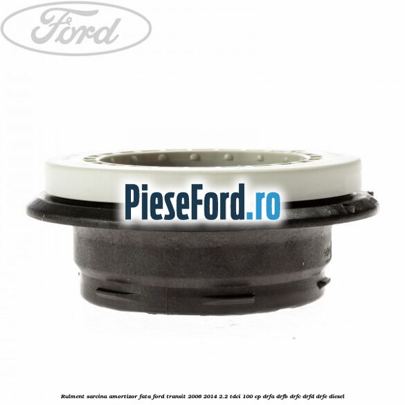 Rulment sarcina amortizor fata Ford Transit 2006-2014 2.2 TDCi 100 cp DRFA, DRFB, DRFC, DRFD, DRFE diesel