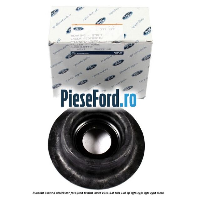 Rulment sarcina amortizor fata Ford Transit 2006-2014 2.2 TDCi 125 cp Rulment sarcina amortizor fata Ford Transit 2006-2014 2.2 TDCi 125 cp CYFA, CYFB, CYFC, CYFD diesel