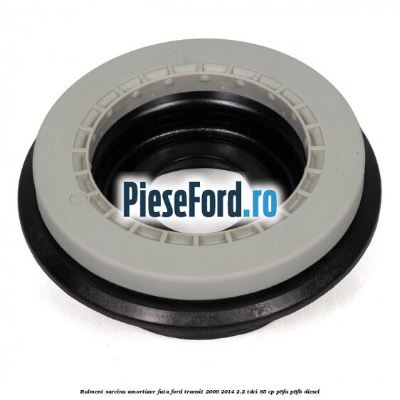 Rulment sarcina amortizor fata Ford Transit 2006-2014 2.2 TDCi 85 cp P8FA, P8FB diesel