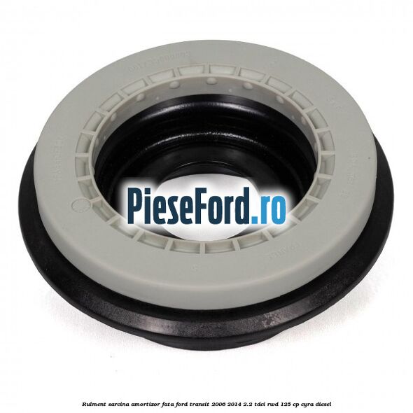 Rulment sarcina amortizor fata Ford Transit 2006-2014 2.2 TDCi RWD 125 cp Rulment sarcina amortizor fata Ford Transit 2006-2014 2.2 TDCi RWD 125 cp CYRA diesel